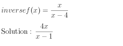 The inverse of f(x)= x/(x-4) is (4x)/(x-1)